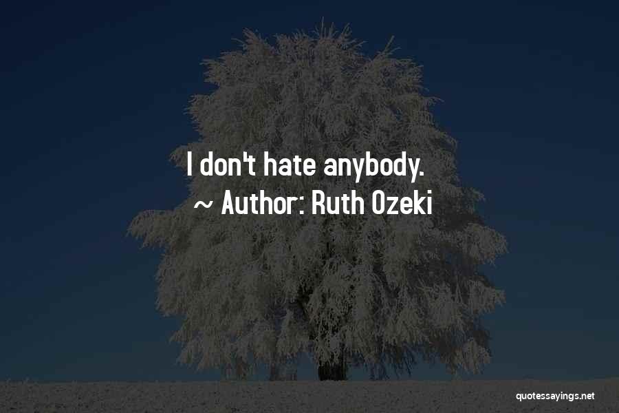 Ruth Ozeki Quotes: I Don't Hate Anybody.