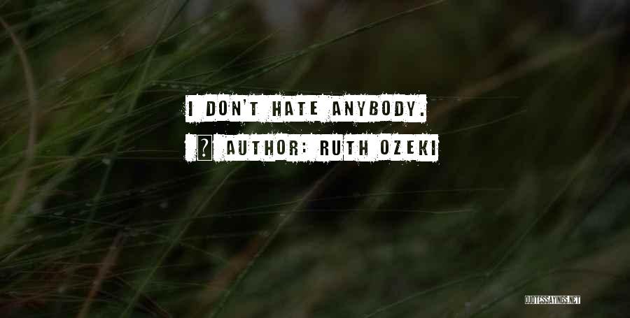 Ruth Ozeki Quotes: I Don't Hate Anybody.