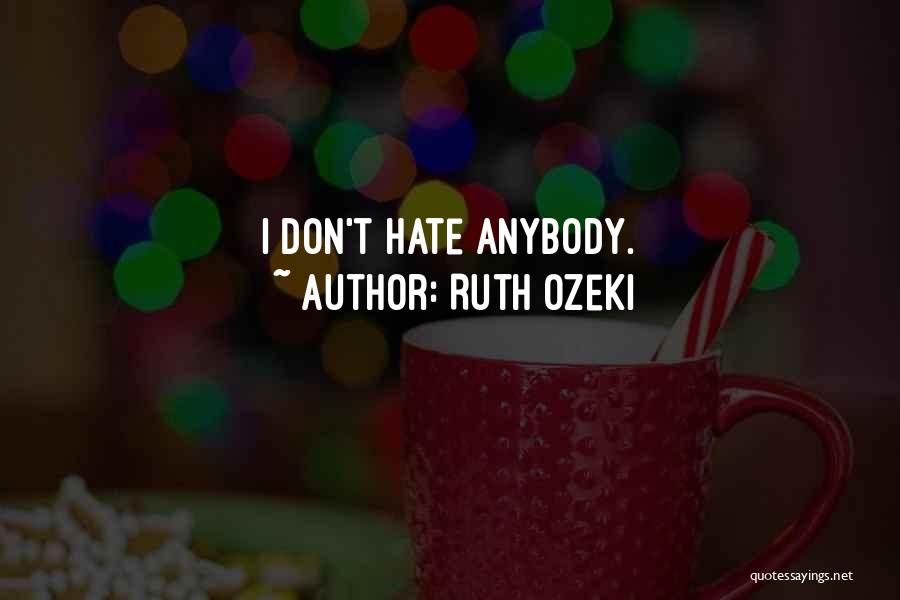 Ruth Ozeki Quotes: I Don't Hate Anybody.