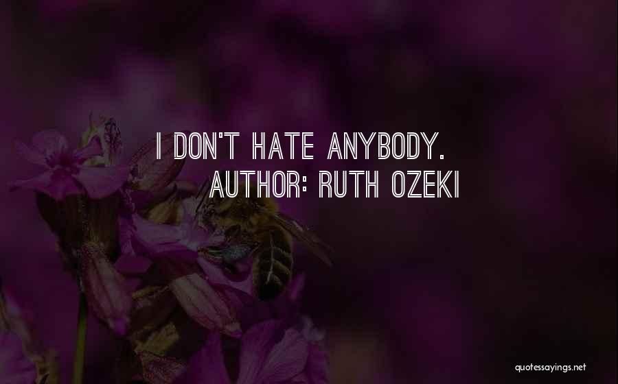Ruth Ozeki Quotes: I Don't Hate Anybody.