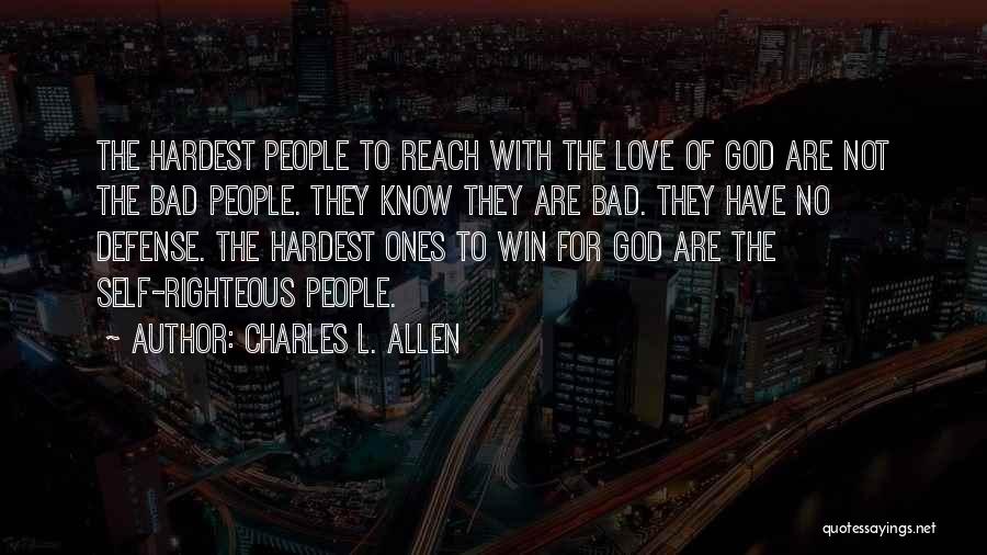 Charles L. Allen Quotes: The Hardest People To Reach With The Love Of God Are Not The Bad People. They Know They Are Bad.