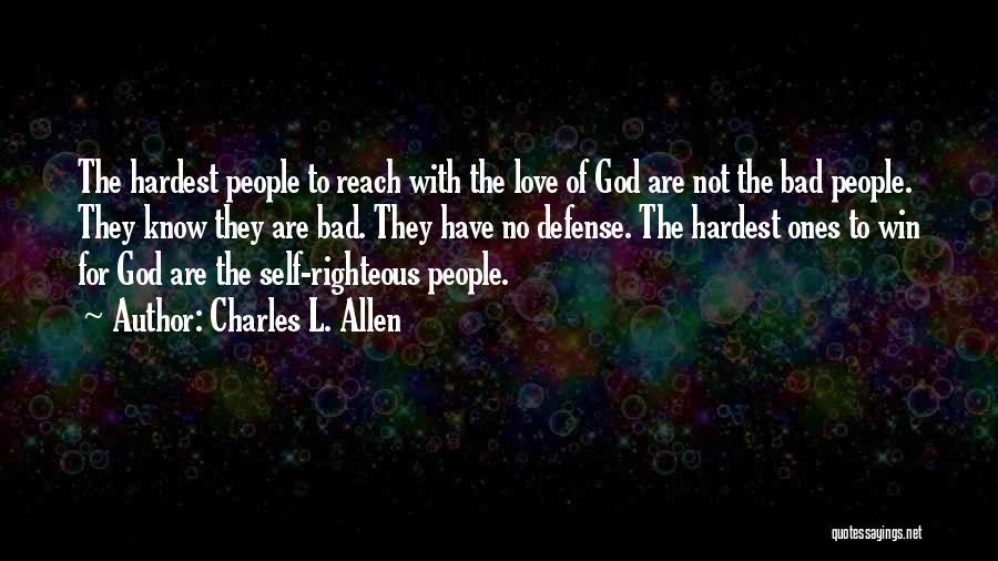 Charles L. Allen Quotes: The Hardest People To Reach With The Love Of God Are Not The Bad People. They Know They Are Bad.