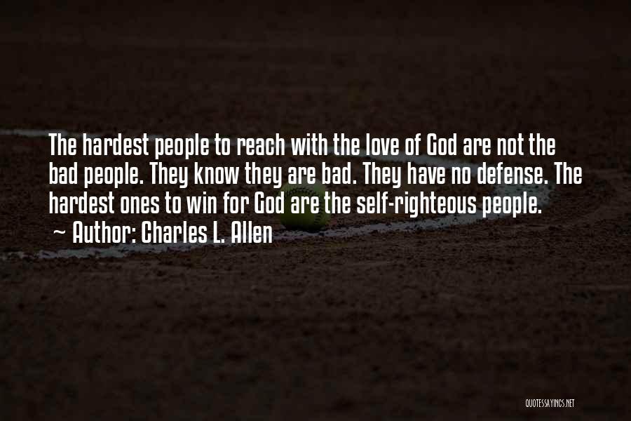 Charles L. Allen Quotes: The Hardest People To Reach With The Love Of God Are Not The Bad People. They Know They Are Bad.
