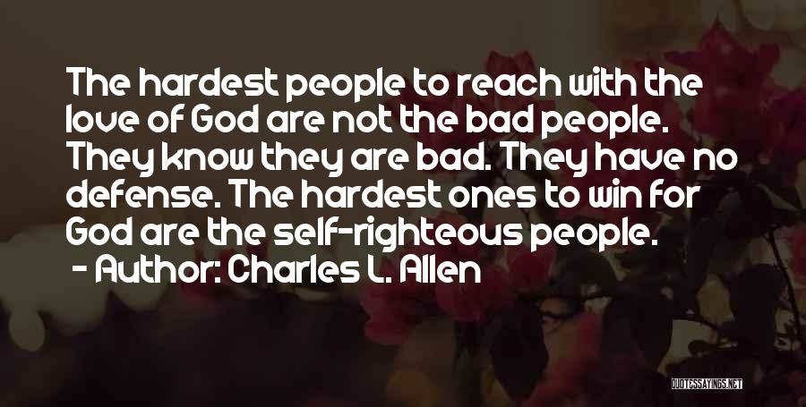 Charles L. Allen Quotes: The Hardest People To Reach With The Love Of God Are Not The Bad People. They Know They Are Bad.