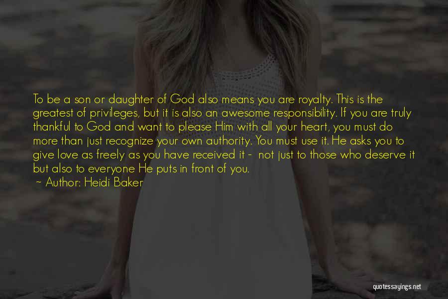 Heidi Baker Quotes: To Be A Son Or Daughter Of God Also Means You Are Royalty. This Is The Greatest Of Privileges, But