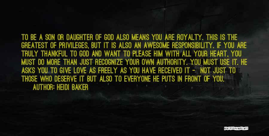 Heidi Baker Quotes: To Be A Son Or Daughter Of God Also Means You Are Royalty. This Is The Greatest Of Privileges, But