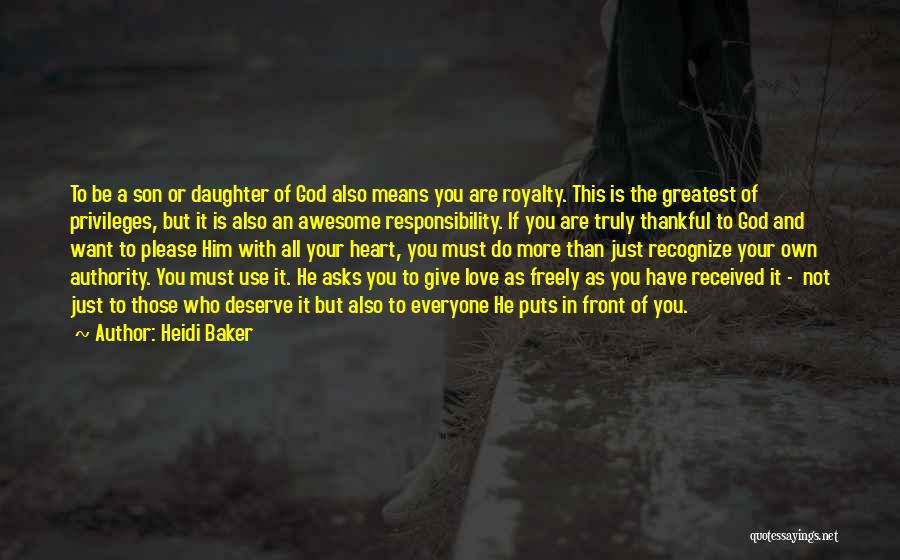 Heidi Baker Quotes: To Be A Son Or Daughter Of God Also Means You Are Royalty. This Is The Greatest Of Privileges, But