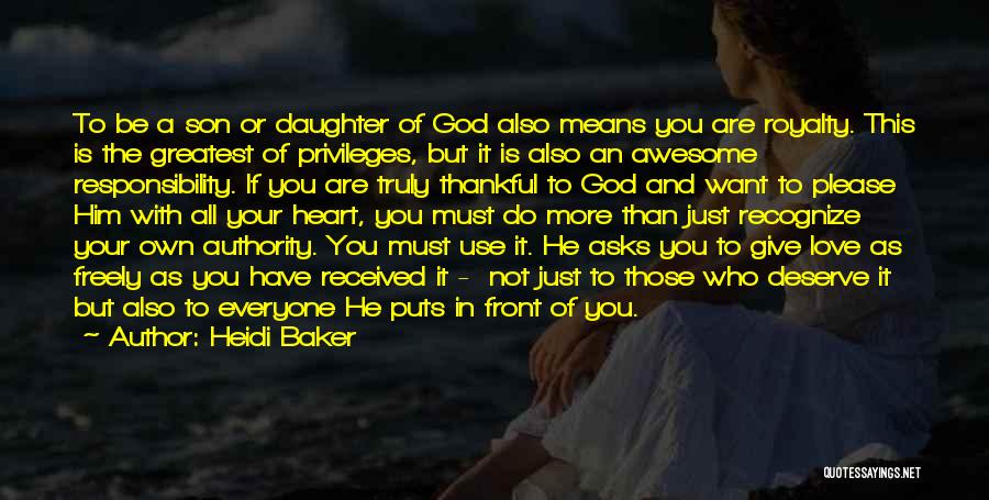 Heidi Baker Quotes: To Be A Son Or Daughter Of God Also Means You Are Royalty. This Is The Greatest Of Privileges, But
