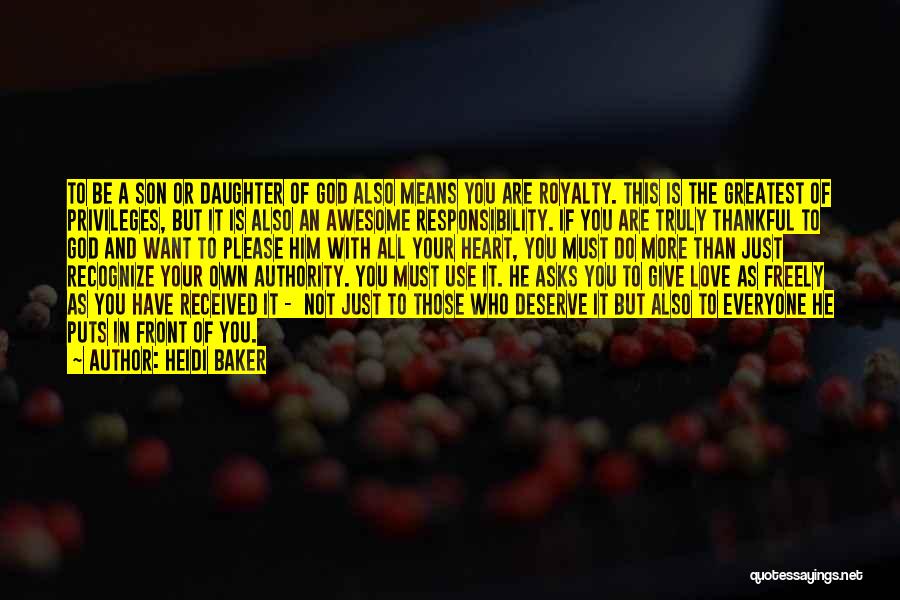 Heidi Baker Quotes: To Be A Son Or Daughter Of God Also Means You Are Royalty. This Is The Greatest Of Privileges, But