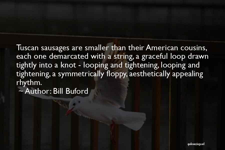 Bill Buford Quotes: Tuscan Sausages Are Smaller Than Their American Cousins, Each One Demarcated With A String, A Graceful Loop Drawn Tightly Into
