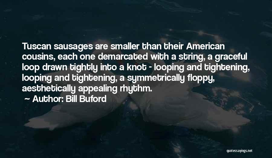 Bill Buford Quotes: Tuscan Sausages Are Smaller Than Their American Cousins, Each One Demarcated With A String, A Graceful Loop Drawn Tightly Into