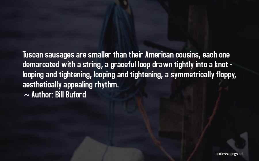 Bill Buford Quotes: Tuscan Sausages Are Smaller Than Their American Cousins, Each One Demarcated With A String, A Graceful Loop Drawn Tightly Into