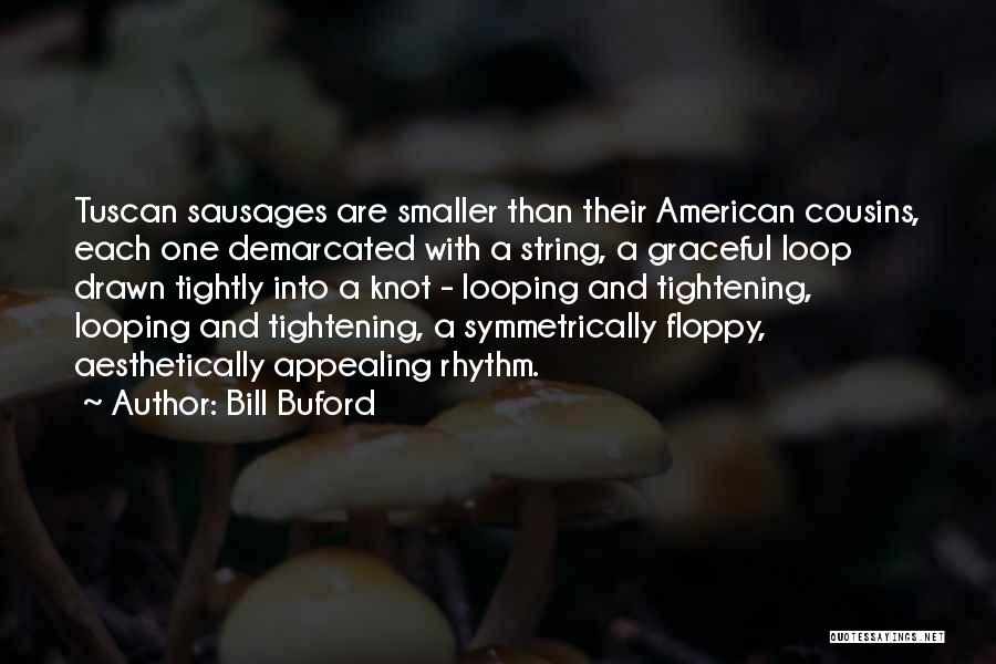 Bill Buford Quotes: Tuscan Sausages Are Smaller Than Their American Cousins, Each One Demarcated With A String, A Graceful Loop Drawn Tightly Into