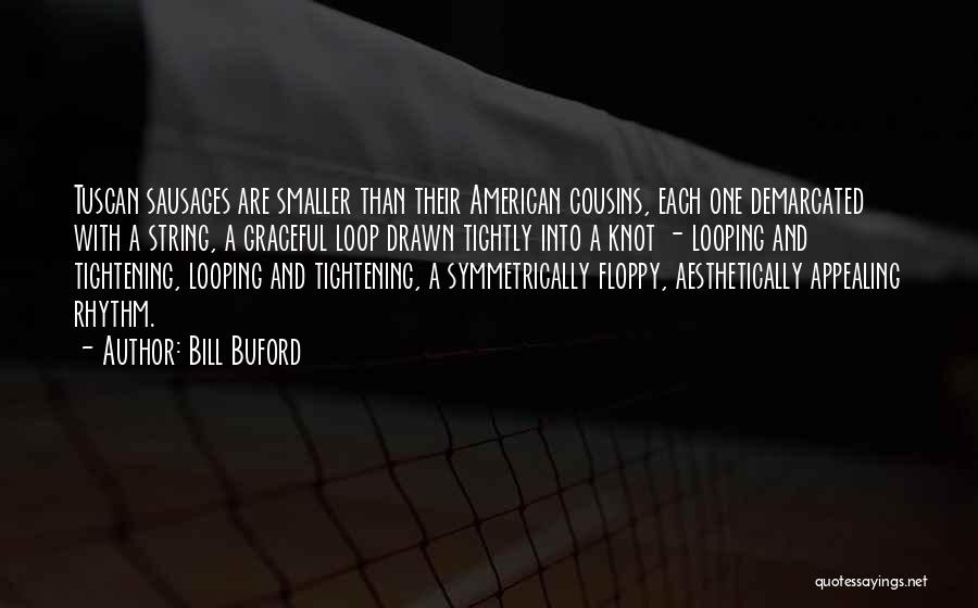 Bill Buford Quotes: Tuscan Sausages Are Smaller Than Their American Cousins, Each One Demarcated With A String, A Graceful Loop Drawn Tightly Into