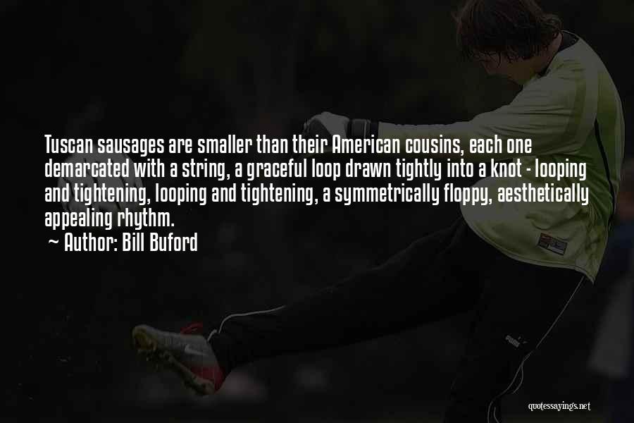 Bill Buford Quotes: Tuscan Sausages Are Smaller Than Their American Cousins, Each One Demarcated With A String, A Graceful Loop Drawn Tightly Into