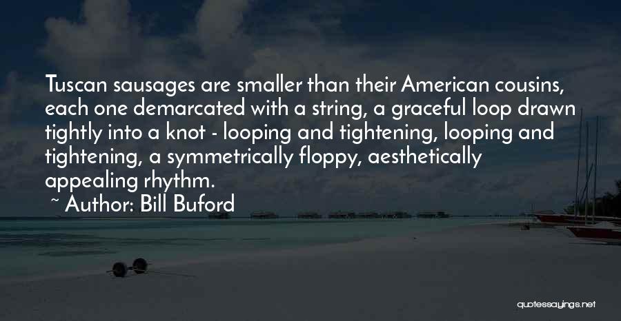 Bill Buford Quotes: Tuscan Sausages Are Smaller Than Their American Cousins, Each One Demarcated With A String, A Graceful Loop Drawn Tightly Into