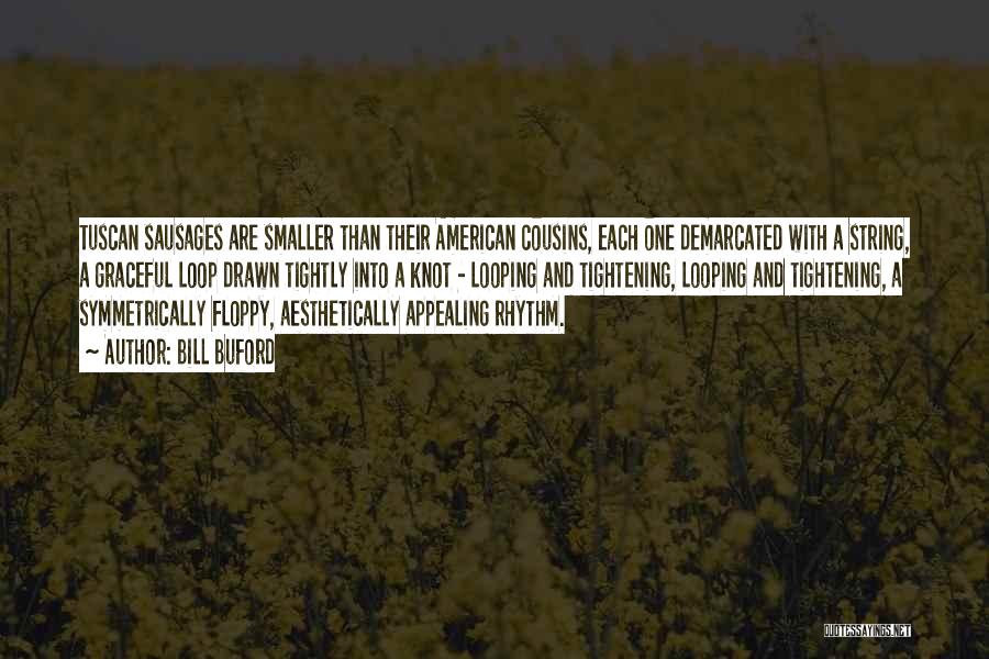 Bill Buford Quotes: Tuscan Sausages Are Smaller Than Their American Cousins, Each One Demarcated With A String, A Graceful Loop Drawn Tightly Into