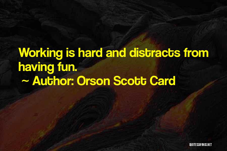 Orson Scott Card Quotes: Working Is Hard And Distracts From Having Fun.