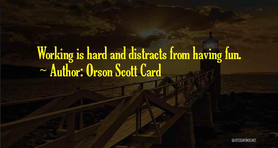 Orson Scott Card Quotes: Working Is Hard And Distracts From Having Fun.