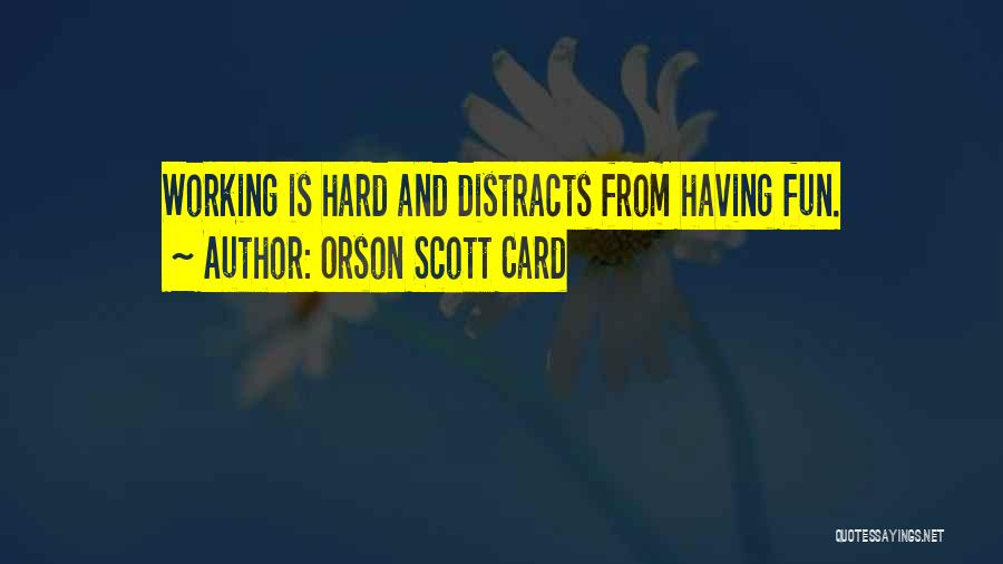 Orson Scott Card Quotes: Working Is Hard And Distracts From Having Fun.