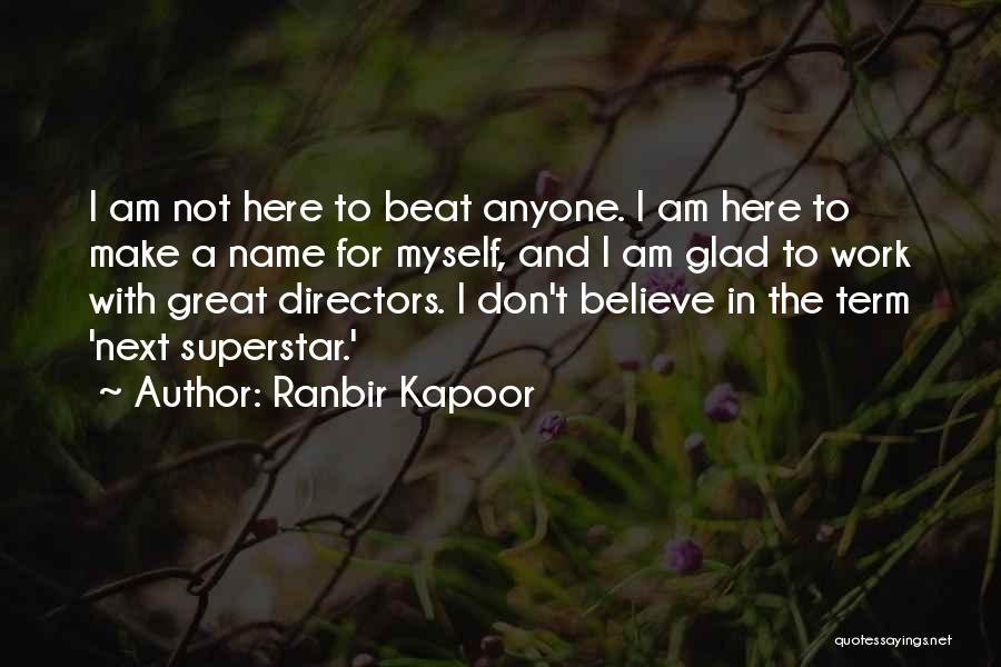 Ranbir Kapoor Quotes: I Am Not Here To Beat Anyone. I Am Here To Make A Name For Myself, And I Am Glad