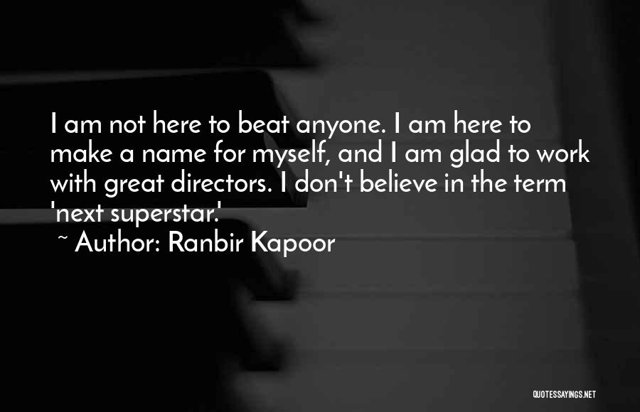 Ranbir Kapoor Quotes: I Am Not Here To Beat Anyone. I Am Here To Make A Name For Myself, And I Am Glad