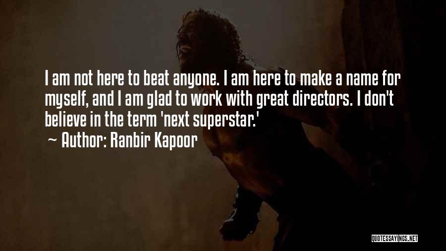 Ranbir Kapoor Quotes: I Am Not Here To Beat Anyone. I Am Here To Make A Name For Myself, And I Am Glad