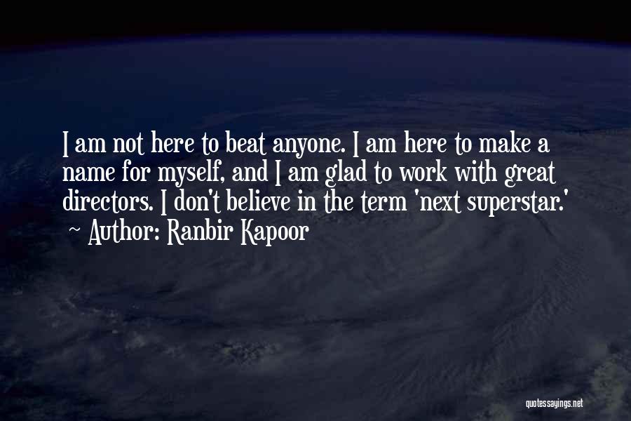 Ranbir Kapoor Quotes: I Am Not Here To Beat Anyone. I Am Here To Make A Name For Myself, And I Am Glad