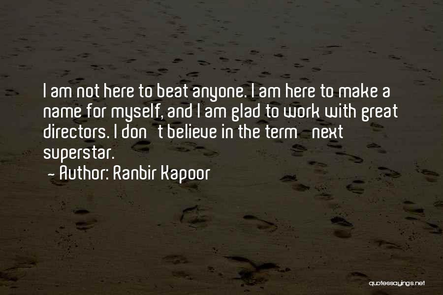 Ranbir Kapoor Quotes: I Am Not Here To Beat Anyone. I Am Here To Make A Name For Myself, And I Am Glad