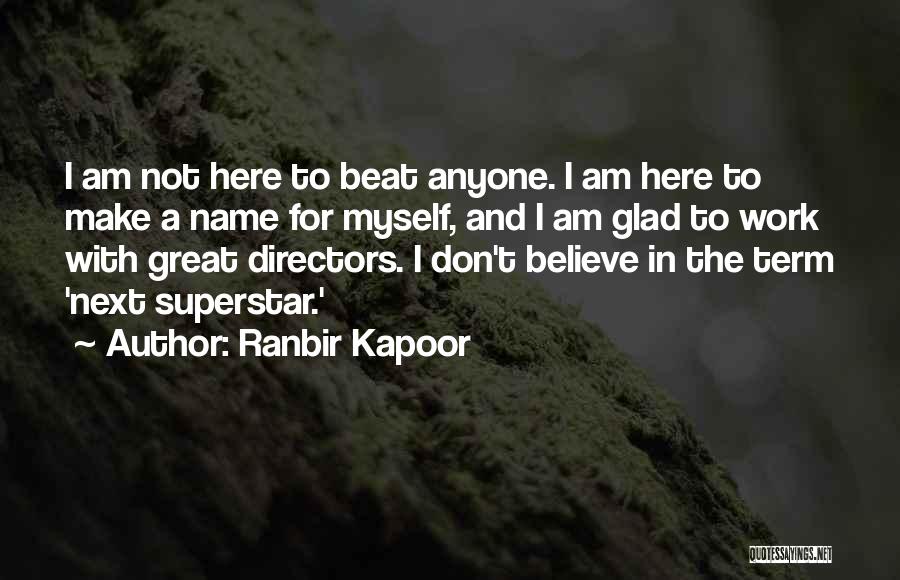 Ranbir Kapoor Quotes: I Am Not Here To Beat Anyone. I Am Here To Make A Name For Myself, And I Am Glad