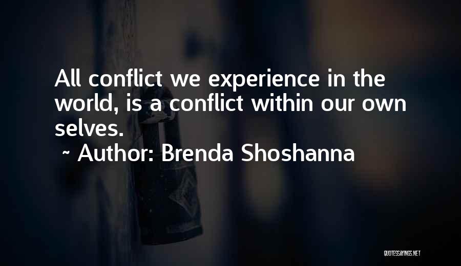 Brenda Shoshanna Quotes: All Conflict We Experience In The World, Is A Conflict Within Our Own Selves.