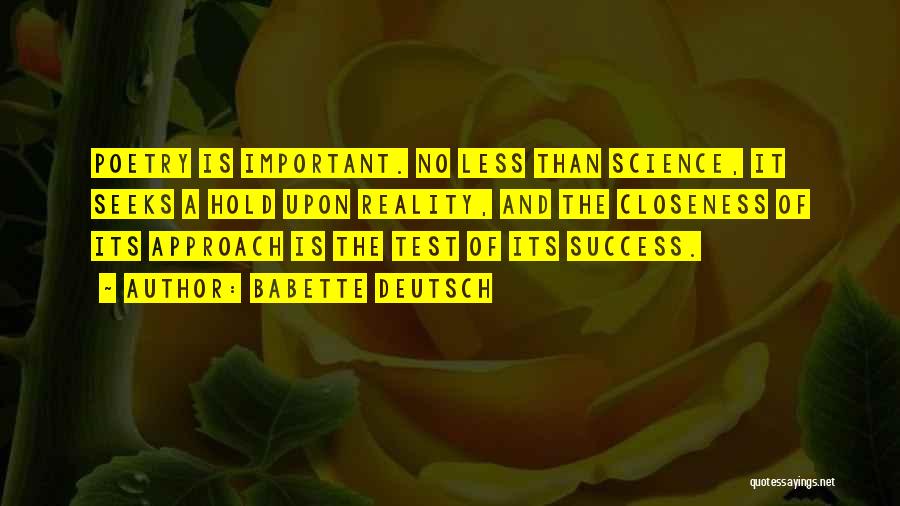 Babette Deutsch Quotes: Poetry Is Important. No Less Than Science, It Seeks A Hold Upon Reality, And The Closeness Of Its Approach Is