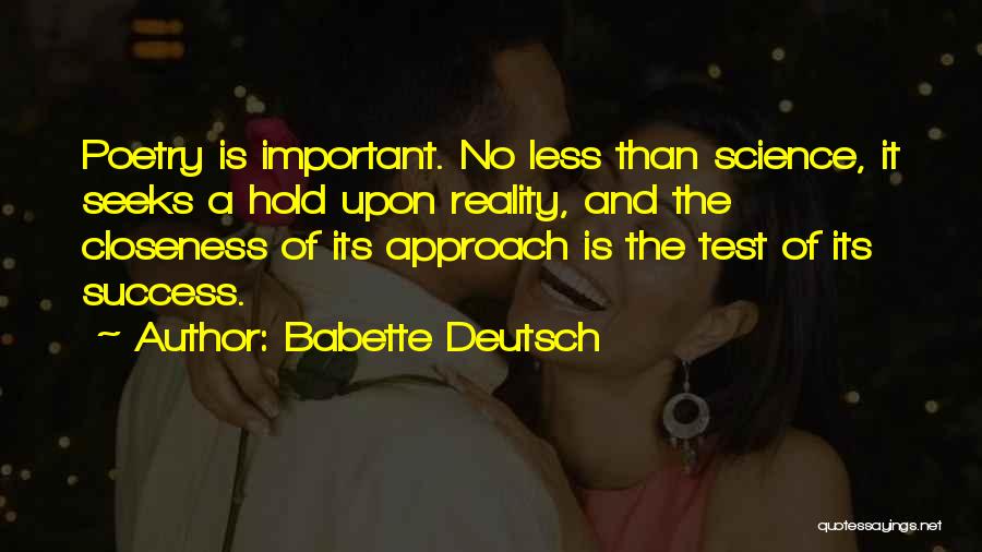 Babette Deutsch Quotes: Poetry Is Important. No Less Than Science, It Seeks A Hold Upon Reality, And The Closeness Of Its Approach Is