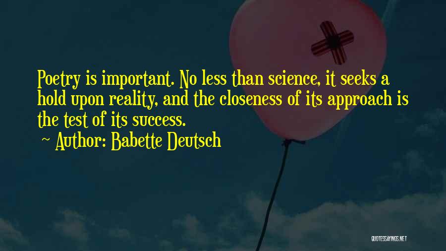 Babette Deutsch Quotes: Poetry Is Important. No Less Than Science, It Seeks A Hold Upon Reality, And The Closeness Of Its Approach Is