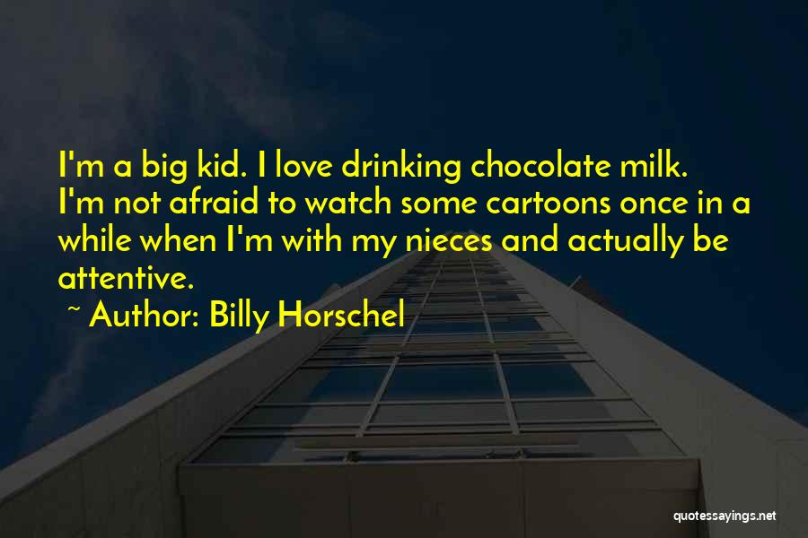 Billy Horschel Quotes: I'm A Big Kid. I Love Drinking Chocolate Milk. I'm Not Afraid To Watch Some Cartoons Once In A While