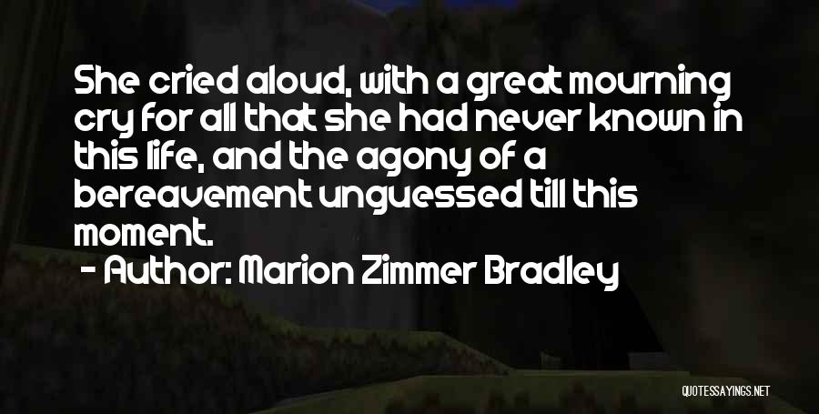 Marion Zimmer Bradley Quotes: She Cried Aloud, With A Great Mourning Cry For All That She Had Never Known In This Life, And The