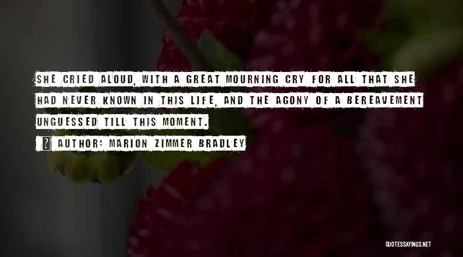 Marion Zimmer Bradley Quotes: She Cried Aloud, With A Great Mourning Cry For All That She Had Never Known In This Life, And The