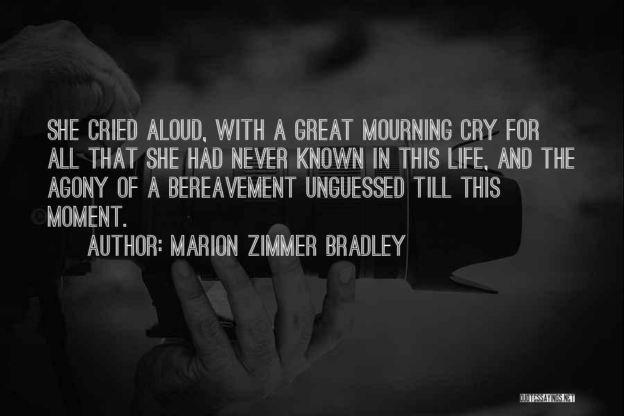 Marion Zimmer Bradley Quotes: She Cried Aloud, With A Great Mourning Cry For All That She Had Never Known In This Life, And The