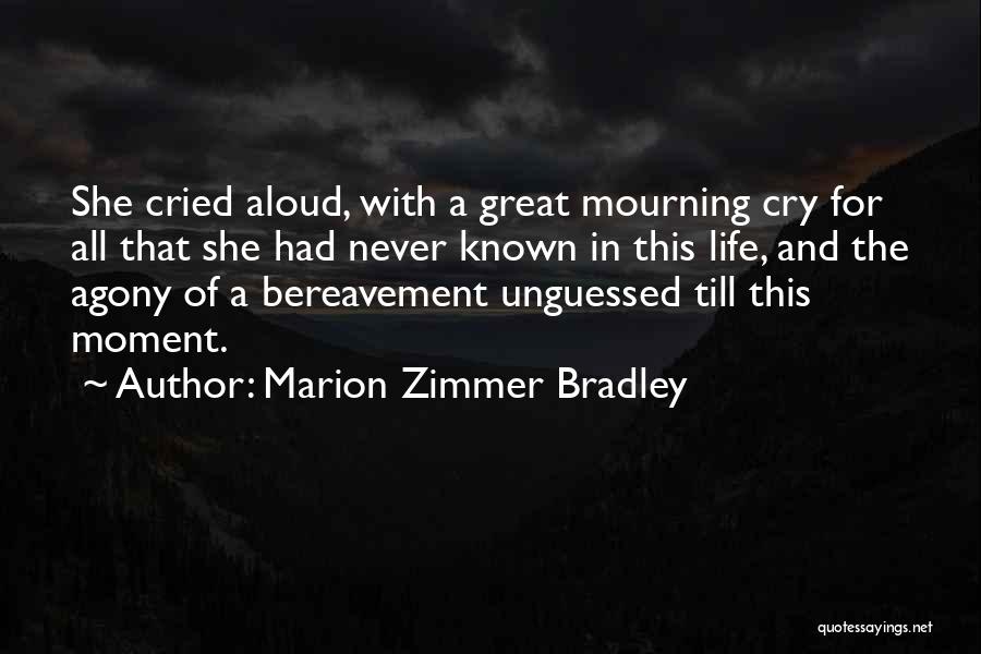 Marion Zimmer Bradley Quotes: She Cried Aloud, With A Great Mourning Cry For All That She Had Never Known In This Life, And The