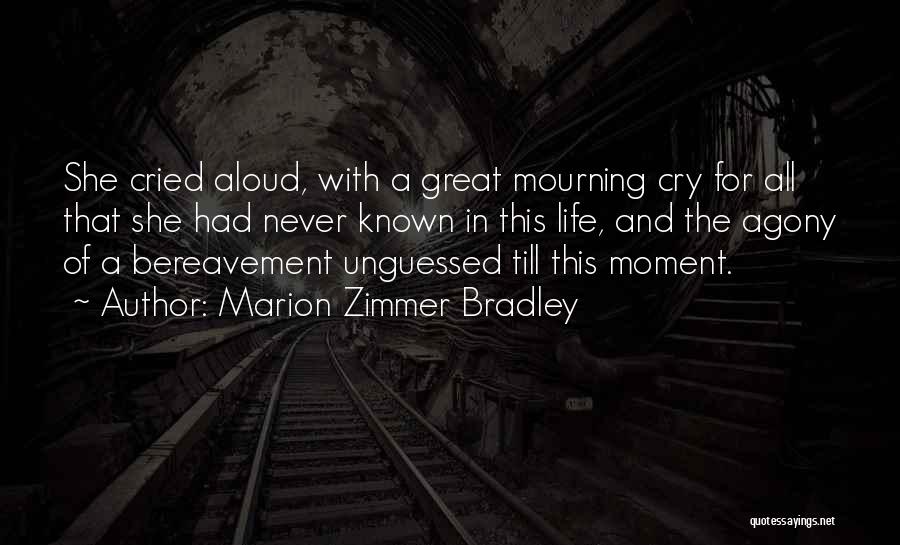 Marion Zimmer Bradley Quotes: She Cried Aloud, With A Great Mourning Cry For All That She Had Never Known In This Life, And The