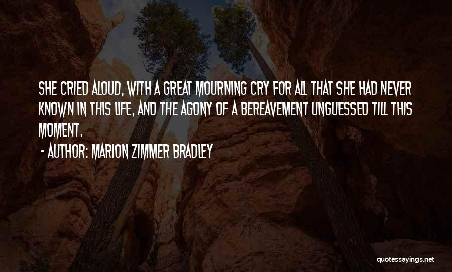 Marion Zimmer Bradley Quotes: She Cried Aloud, With A Great Mourning Cry For All That She Had Never Known In This Life, And The