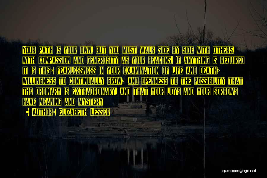 Elizabeth Lesser Quotes: Your Path Is Your Own, But You Must Walk Side By Side With Others, With Compassion And Generosity As Your