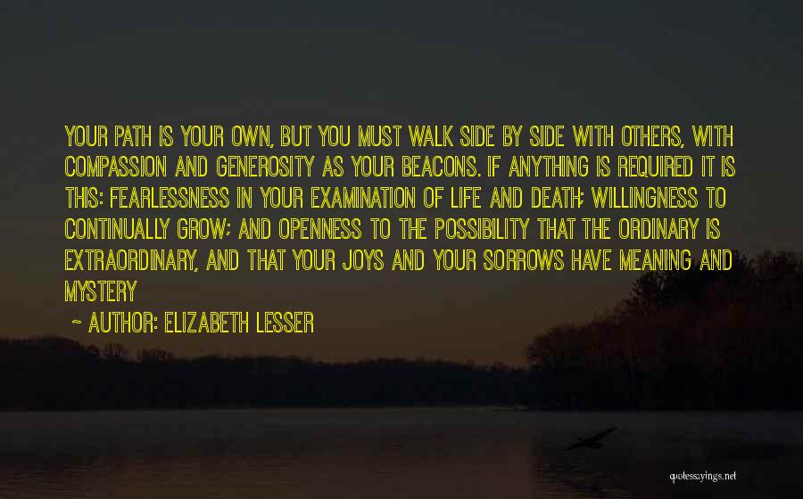 Elizabeth Lesser Quotes: Your Path Is Your Own, But You Must Walk Side By Side With Others, With Compassion And Generosity As Your