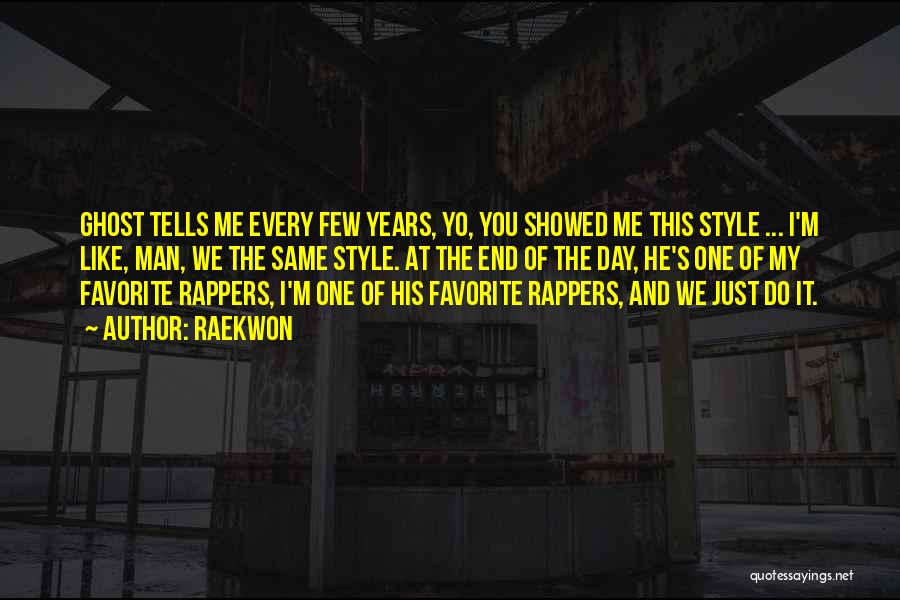 Raekwon Quotes: Ghost Tells Me Every Few Years, Yo, You Showed Me This Style ... I'm Like, Man, We The Same Style.