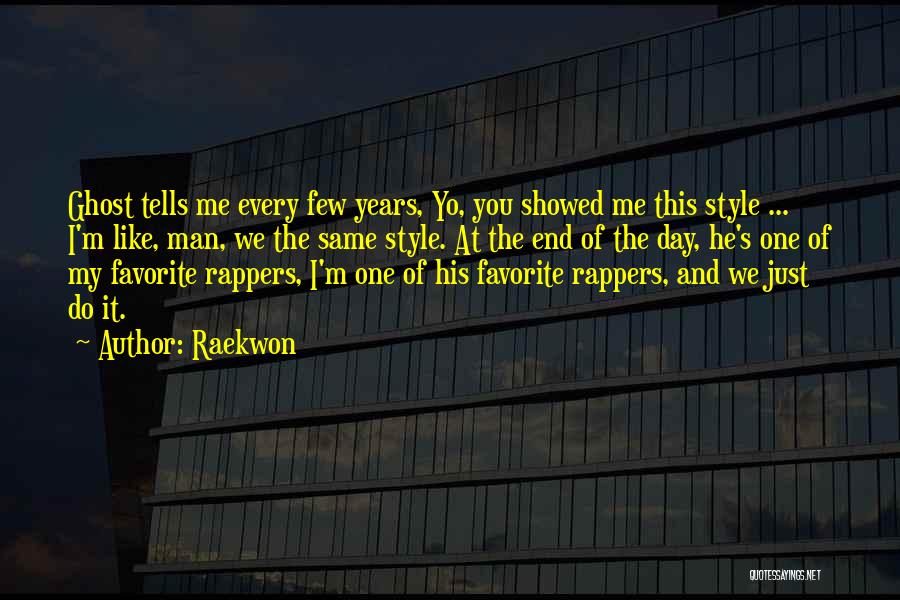 Raekwon Quotes: Ghost Tells Me Every Few Years, Yo, You Showed Me This Style ... I'm Like, Man, We The Same Style.