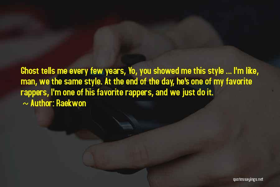 Raekwon Quotes: Ghost Tells Me Every Few Years, Yo, You Showed Me This Style ... I'm Like, Man, We The Same Style.