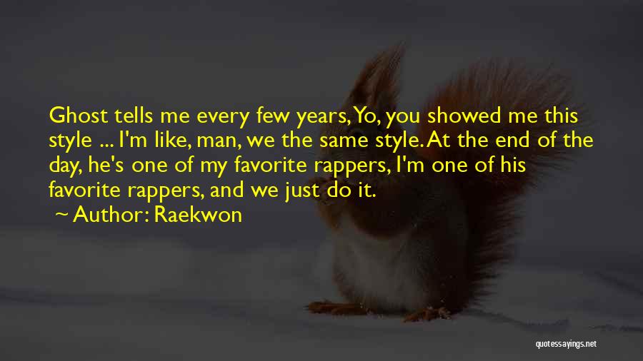 Raekwon Quotes: Ghost Tells Me Every Few Years, Yo, You Showed Me This Style ... I'm Like, Man, We The Same Style.