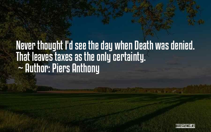 Piers Anthony Quotes: Never Thought I'd See The Day When Death Was Denied. That Leaves Taxes As The Only Certainty.