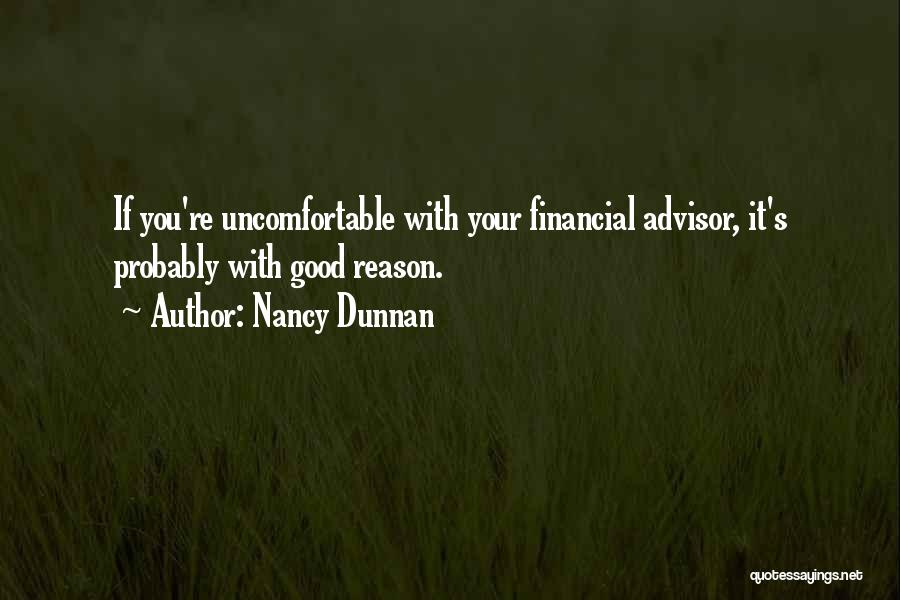 Nancy Dunnan Quotes: If You're Uncomfortable With Your Financial Advisor, It's Probably With Good Reason.
