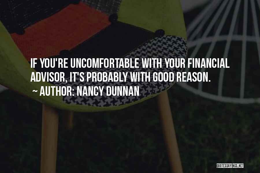 Nancy Dunnan Quotes: If You're Uncomfortable With Your Financial Advisor, It's Probably With Good Reason.